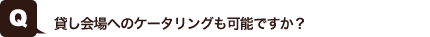 貸し会場へのケータリングも可能ですか？