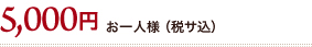 5,000円 お一人様（税サ込）